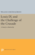Louis Ix and the Challenge of the Crusade: A Study in Rulership