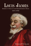 Louis James: America's Titan of the Shakespearean Stage, 1875-1910