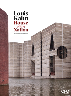 Louis Kahn: House of the Nation - Ruschendorf, Grischa (Photographer), and Wurman, Richard Saul, and Ashraf, Kazi