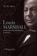 Louis Marshall and the Rise of Jewish Ethnicity in America: A Biography