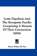 Louis Napoleon And The Bonaparte Family: Comprising A Memoir Of Their Connections (1856)