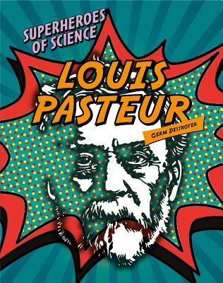 Louis Pasteur: Germ Destroyer - Dickmann, Nancy