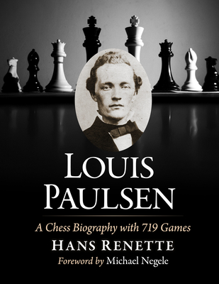 Louis Paulsen: A Chess Biography with 719 Games - Renette, Hans