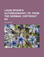 Louis Spohr's Autobiography, Tr. from the German. Copyright Ed