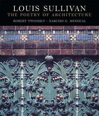 Louis Sullivan: The Poetry of Architecture - Menocal, Narcisco G, and Twombly, Robert, Dr.