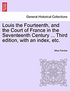 Louis the Fourteenth, and the Court of France in the Seventeenth Century ... Third edition, with an index, etc. Vol. III.