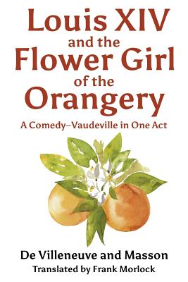 Louis XIV and the Flower Girl of the Orangery - Morlock, Frank (Translated by), and De Villeneuve, Ferdinand, and Masson, Michel