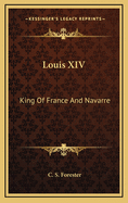 Louis XIV: King of France and Navarre