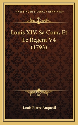 Louis XIV, Sa Cour, Et Le Regent V4 (1793) - Anquetil, Louis-Pierre