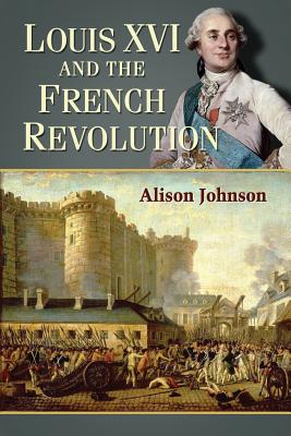 Louis XVI and the French Revolution - Johnson, Alison