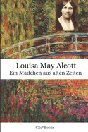 Louisa May Alcott - Ein M?dchen aus alten Zeiten. Erstmals auf Deutsch ?bersetzt.