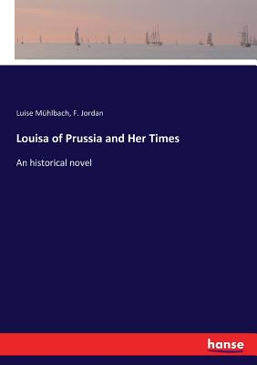 Louisa of Prussia and Her Times: An historical novel - Mhlbach, Luise, and Jordan, F