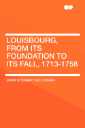 Louisbourg, from Its Foundation to Its Fall, 1713-1758