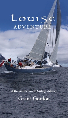 Louise Adventure: A Round-the-World Sailing Odyssey - Gordon, Grant