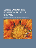 Louise Lateau, the Ecstatica, Tr. by J.S. Shepard - Lefebvre, Ferdinand J M