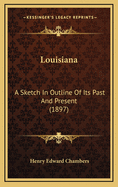 Louisiana: A Sketch in Outline of Its Past and Present (1897)