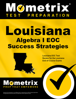 Louisiana Algebra I Eoc Success Strategies Study Guide: Louisiana Eoc Test Review for the Louisiana End-Of-Course Exams - Mometrix High School Math Test Team (Editor)