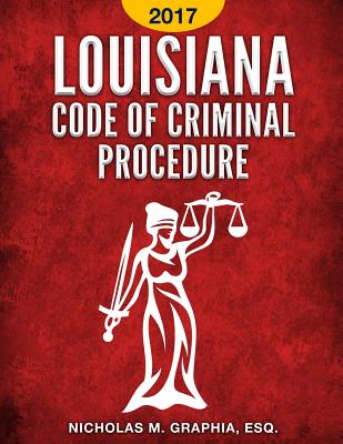 Louisiana Code of Criminal Procedure 2017 - Graphia, Nicholas M