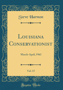 Louisiana Conservationist, Vol. 15: March-April, 1963 (Classic Reprint)