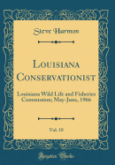 Louisiana Conservationist, Vol. 18: Louisiana Wild Life and Fisheries Commission; May-June, 1966 (Classic Reprint)