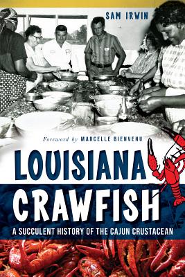 Louisiana Crawfish:: A Succulent History of the Cajun Crustacean - Irwin, Sam, and Bienvenu, Marcelle (Introduction by)