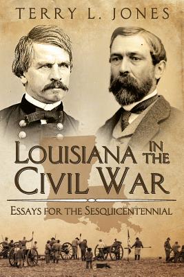 Louisiana in the Civil War: Essays for the Sesquicentennial - Jones, Terry L