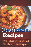 Louisiana Recipes: Plantations And Historic Recipes: Recipes Book
