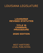 Louisiana Revised Statutes Title 15 Criminal Procedure 2020 Edition: West Hartford Legal Publishing