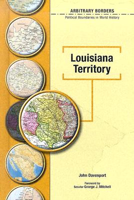 Louisiana Territory - Davenport, John, PH.D., and Mitchell, George J, Senator (Foreword by), and Matray, James I, Senator (Introduction by)