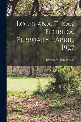 Louisiana, Texas, Florida, February - April, 1927 - Nelson, Edward William 1855-1934