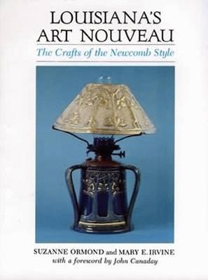 Louisiana's Art Nouveau: The Crafts of the Newcomb Style - Ormond, Suzanne, and Canaday, John (Foreword by)