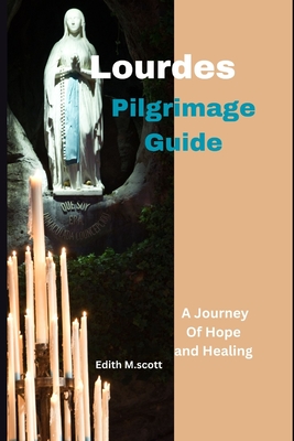 Lourdes pilgrimage guide: A journey to hope an healing - M Scott, Edith