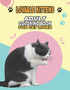Lovable Kittens Adult Coloring Book For Cat Lover: A Fun Easy, Relaxing, Stress Relieving Beautiful Cats Large Print Adult Coloring Book Of Kittens, Kitty And Cats, Meditate Color Relax, Kittens Cat Large Print Coloring Book For Adults Relaxation
