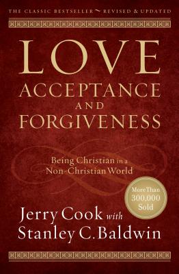 Love, Acceptance, and Forgiveness: Being Christian in a Non-Christian World - Cook, Jerry, and Baldwin, Stanley C