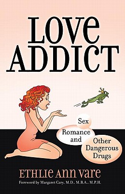 Love Addict: Sex, Romance, and Other Dangerous Drugs - Vare, Ethlie Ann