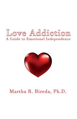 Love Addiction: A Guide to Emotional Independence - Bireda, Martha R