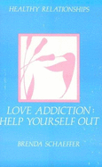 Love Addiction: Help Yourself Out - Schaeffer, Brenda, Ph.D.