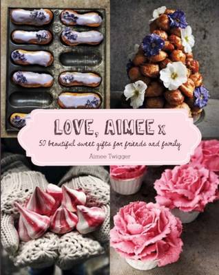 Love, Aimee x: 50 beautiful sweet gifts for friends and family - Twigger, Aimee