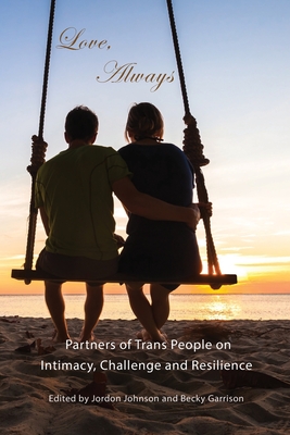 Love, Always: Partners of Trans People on Intimacy, Challenge and Resilience - Johnson, Jordon, and Garrison, Becky (Editor)