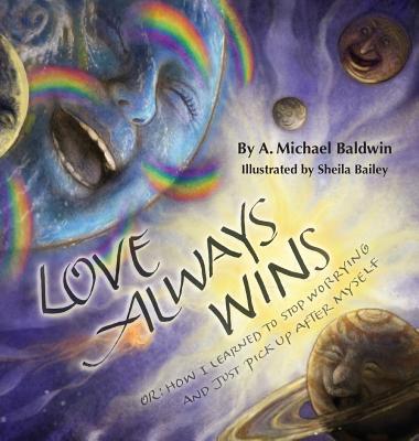Love Always Wins: Or How I Learned to Stop Worrying and Just Pick Up After Myself - Baldwin, A Michael