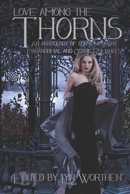 Love Among the Thorns: an anthology of Gothic and Paranormal romance - Rusch, Kristine Kathryn, and Mangum, Lisa, and Madore, Jl