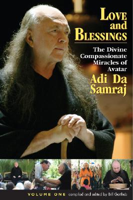 Love and Blessings: The Divine Compassionate Miracles of Avatar Adi Da Samraj - Gottlieb, Bill (Editor)