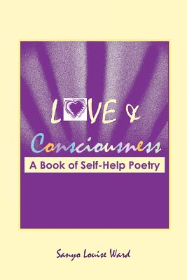 Love and Consciousness: A Book of Self-Help Poetry - Ward, Sanyo Louise