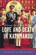 Love and Death in Kathmandu: A Strange Tale of Royal Murder - Willesee, Amy, and Whittaker, Mark