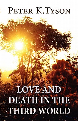 Love and Death in the Third World - Tyson, Peter K