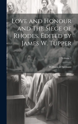 Love and Honour and The Siege of Rhodes. Edited by James W. Tupper; Volume 1 - D'Avenant, William