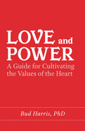 Love and Power: A Guide for Cultivating the Values of the Heart
