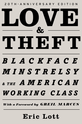 Love and Theft: Blackface Minstrelsy and the American Working Class - Lott, Eric, and Marcus, Greil (Foreword by)