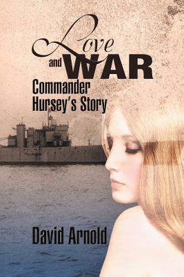 Love and War: Commander Hursey's Story - Arnold, David