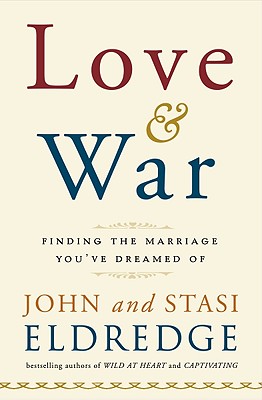 Love and War: Finding the Marriage You've Dreamed of - Eldredge, John, and Eldredge, Staci